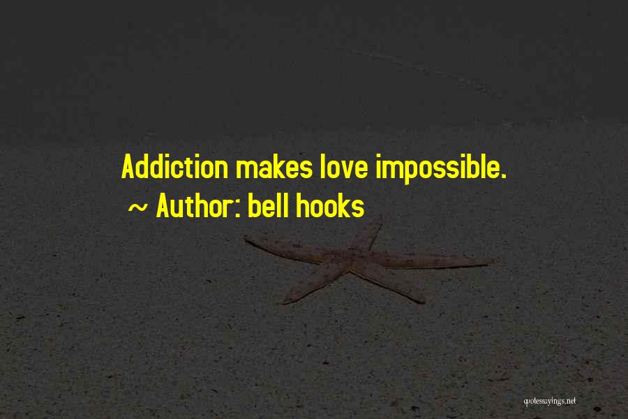 Bell Hooks Quotes: Addiction Makes Love Impossible.