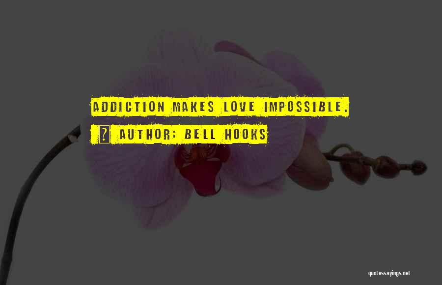 Bell Hooks Quotes: Addiction Makes Love Impossible.