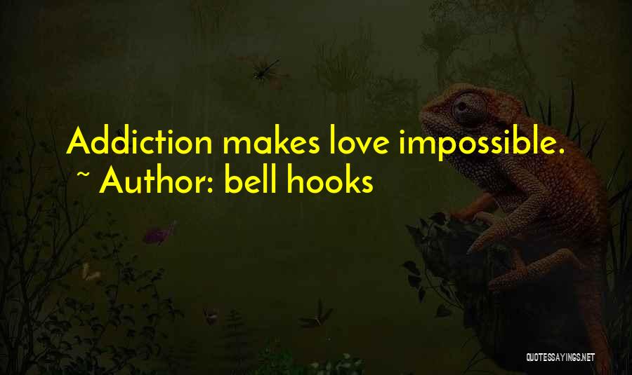 Bell Hooks Quotes: Addiction Makes Love Impossible.
