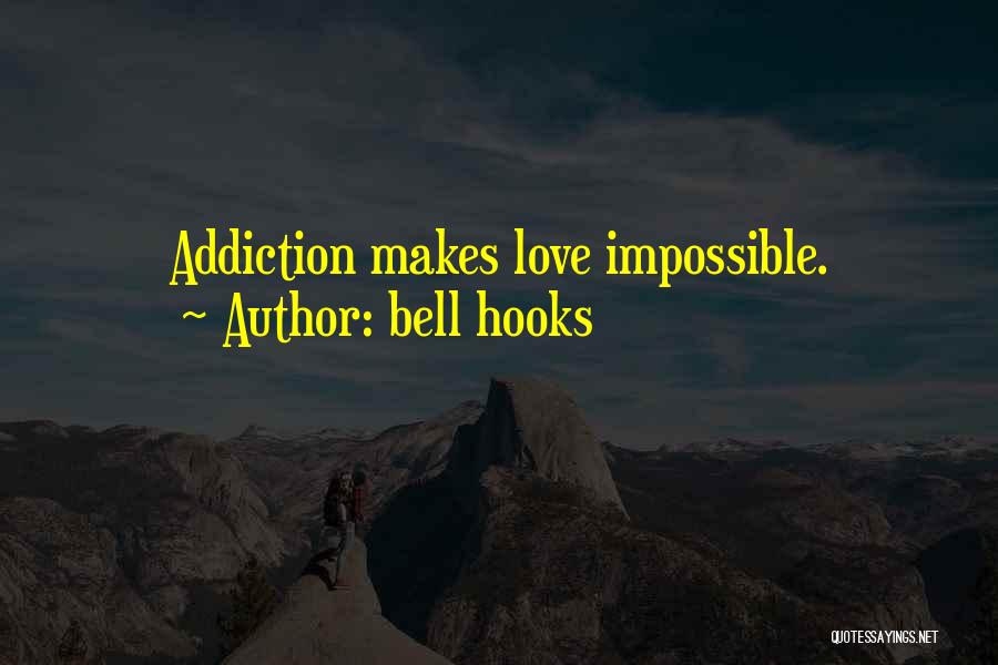 Bell Hooks Quotes: Addiction Makes Love Impossible.