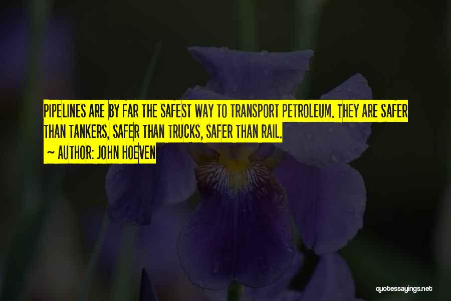 John Hoeven Quotes: Pipelines Are By Far The Safest Way To Transport Petroleum. They Are Safer Than Tankers, Safer Than Trucks, Safer Than
