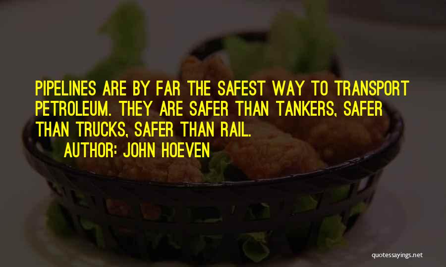 John Hoeven Quotes: Pipelines Are By Far The Safest Way To Transport Petroleum. They Are Safer Than Tankers, Safer Than Trucks, Safer Than