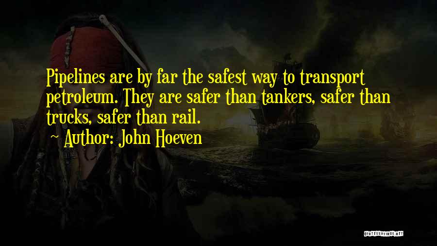 John Hoeven Quotes: Pipelines Are By Far The Safest Way To Transport Petroleum. They Are Safer Than Tankers, Safer Than Trucks, Safer Than