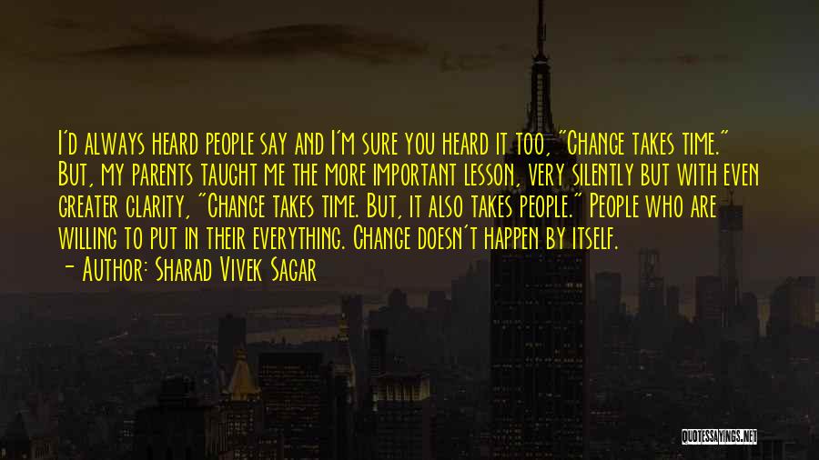 Sharad Vivek Sagar Quotes: I'd Always Heard People Say And I'm Sure You Heard It Too, Change Takes Time. But, My Parents Taught Me