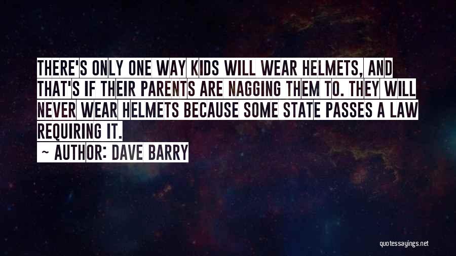 Dave Barry Quotes: There's Only One Way Kids Will Wear Helmets, And That's If Their Parents Are Nagging Them To. They Will Never