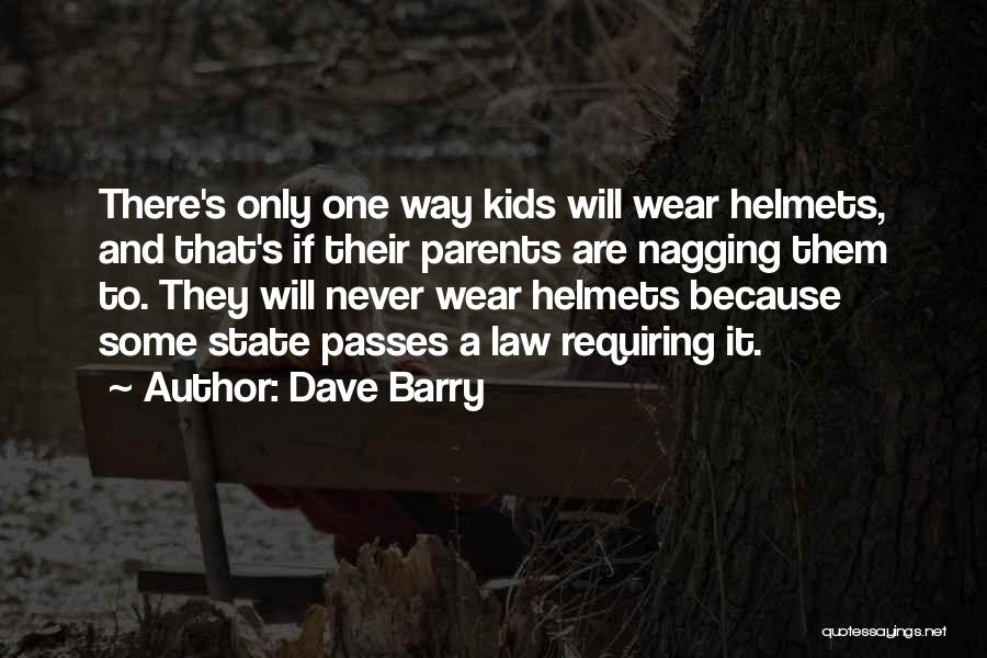 Dave Barry Quotes: There's Only One Way Kids Will Wear Helmets, And That's If Their Parents Are Nagging Them To. They Will Never