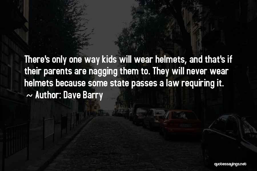 Dave Barry Quotes: There's Only One Way Kids Will Wear Helmets, And That's If Their Parents Are Nagging Them To. They Will Never