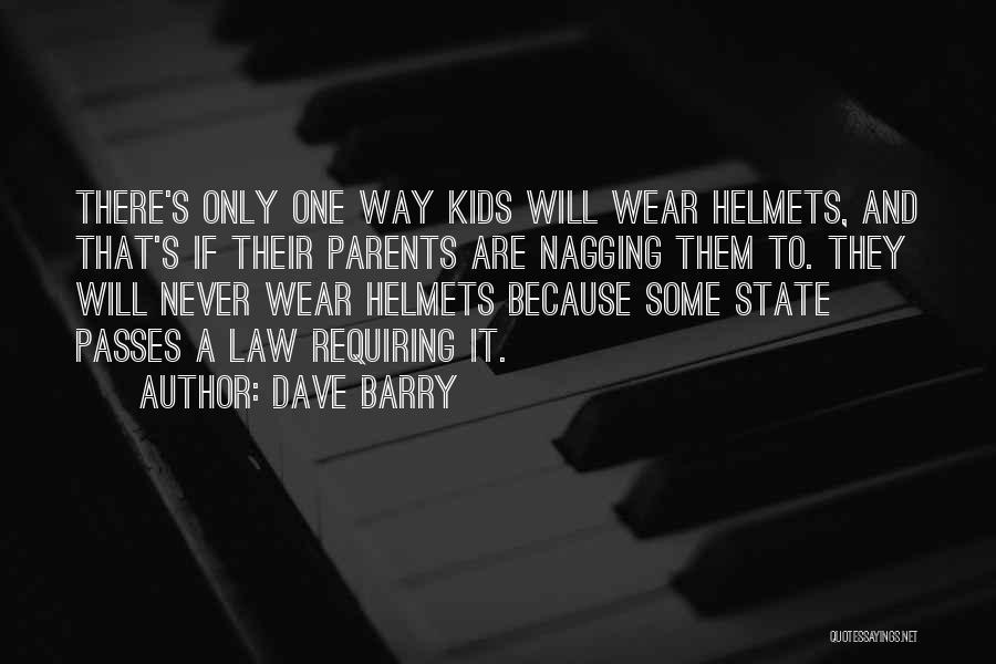 Dave Barry Quotes: There's Only One Way Kids Will Wear Helmets, And That's If Their Parents Are Nagging Them To. They Will Never