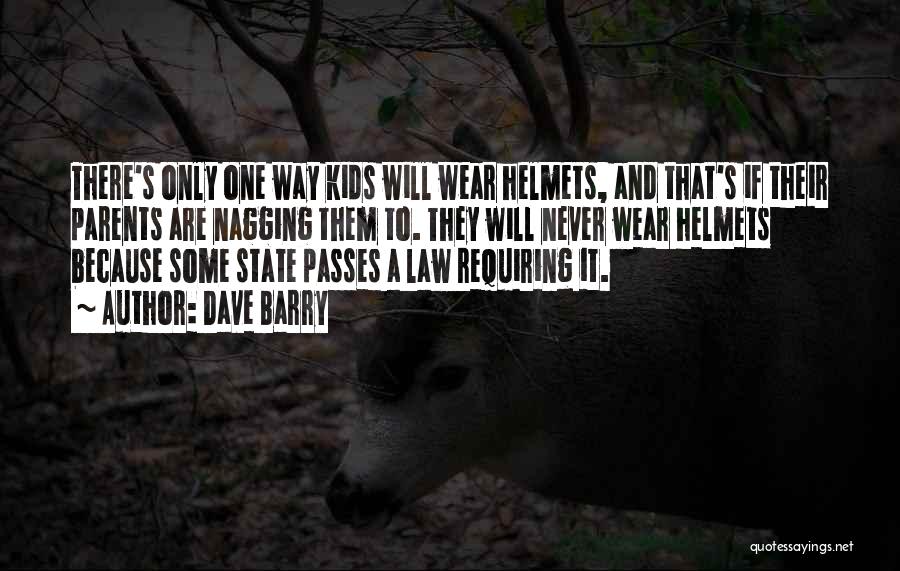 Dave Barry Quotes: There's Only One Way Kids Will Wear Helmets, And That's If Their Parents Are Nagging Them To. They Will Never