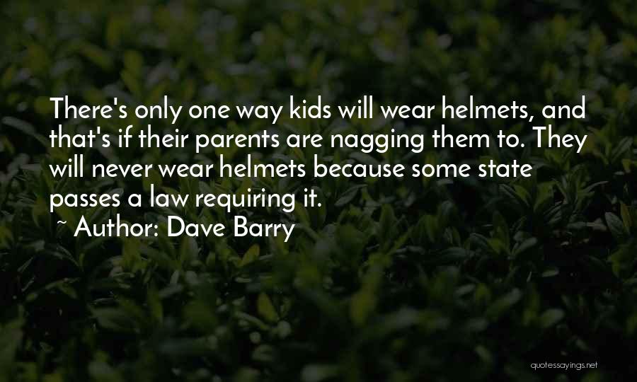 Dave Barry Quotes: There's Only One Way Kids Will Wear Helmets, And That's If Their Parents Are Nagging Them To. They Will Never
