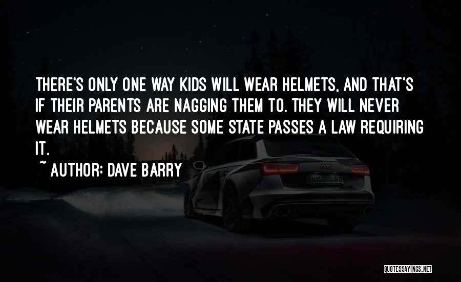 Dave Barry Quotes: There's Only One Way Kids Will Wear Helmets, And That's If Their Parents Are Nagging Them To. They Will Never