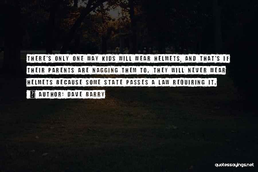 Dave Barry Quotes: There's Only One Way Kids Will Wear Helmets, And That's If Their Parents Are Nagging Them To. They Will Never