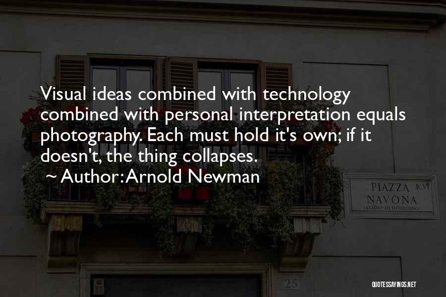 Arnold Newman Quotes: Visual Ideas Combined With Technology Combined With Personal Interpretation Equals Photography. Each Must Hold It's Own; If It Doesn't, The