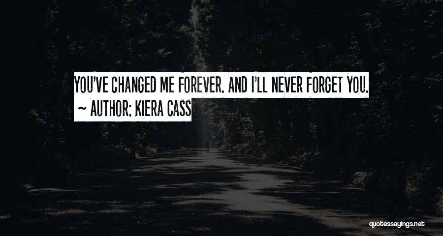 Kiera Cass Quotes: You've Changed Me Forever. And I'll Never Forget You.