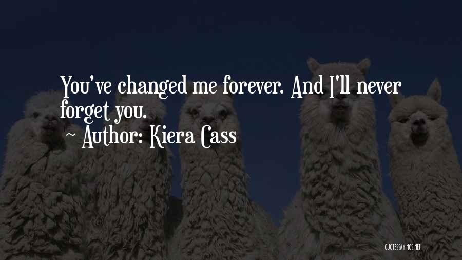 Kiera Cass Quotes: You've Changed Me Forever. And I'll Never Forget You.