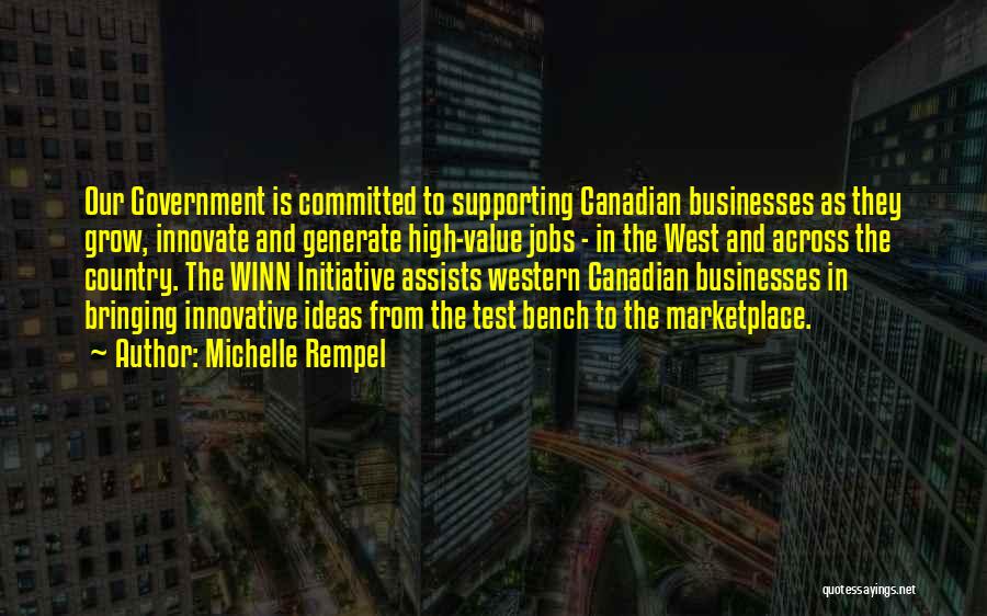 Michelle Rempel Quotes: Our Government Is Committed To Supporting Canadian Businesses As They Grow, Innovate And Generate High-value Jobs - In The West