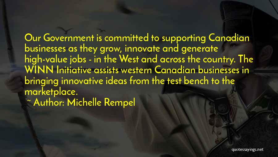 Michelle Rempel Quotes: Our Government Is Committed To Supporting Canadian Businesses As They Grow, Innovate And Generate High-value Jobs - In The West