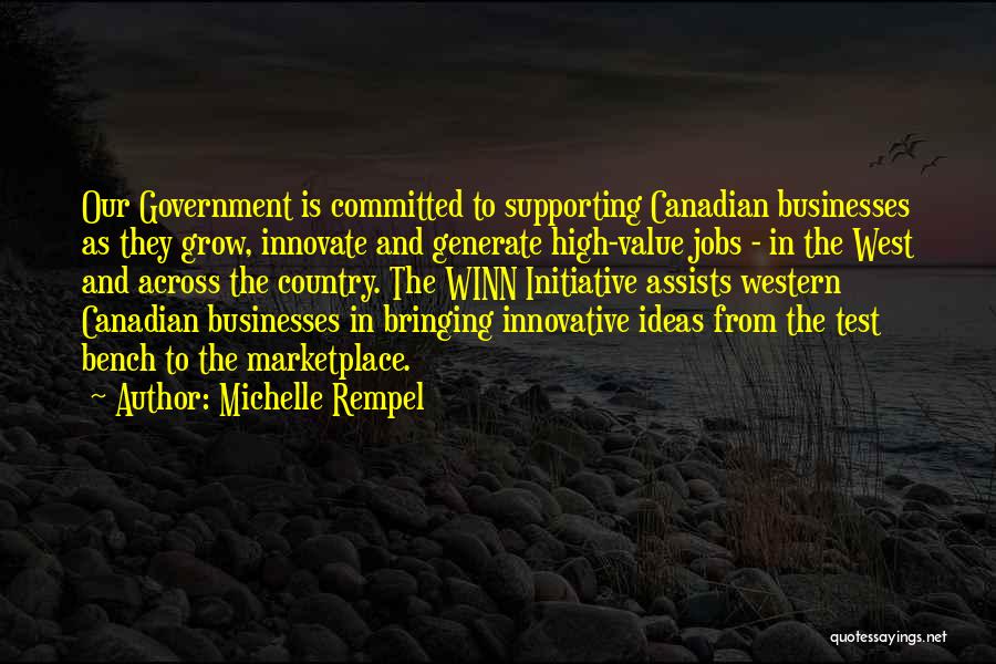 Michelle Rempel Quotes: Our Government Is Committed To Supporting Canadian Businesses As They Grow, Innovate And Generate High-value Jobs - In The West