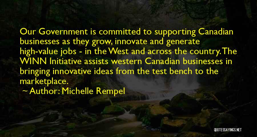 Michelle Rempel Quotes: Our Government Is Committed To Supporting Canadian Businesses As They Grow, Innovate And Generate High-value Jobs - In The West