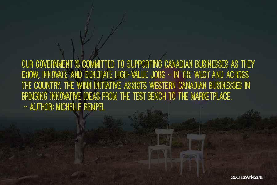 Michelle Rempel Quotes: Our Government Is Committed To Supporting Canadian Businesses As They Grow, Innovate And Generate High-value Jobs - In The West