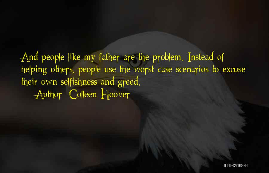 Colleen Hoover Quotes: And People Like My Father Are The Problem. Instead Of Helping Others, People Use The Worst-case Scenarios To Excuse Their