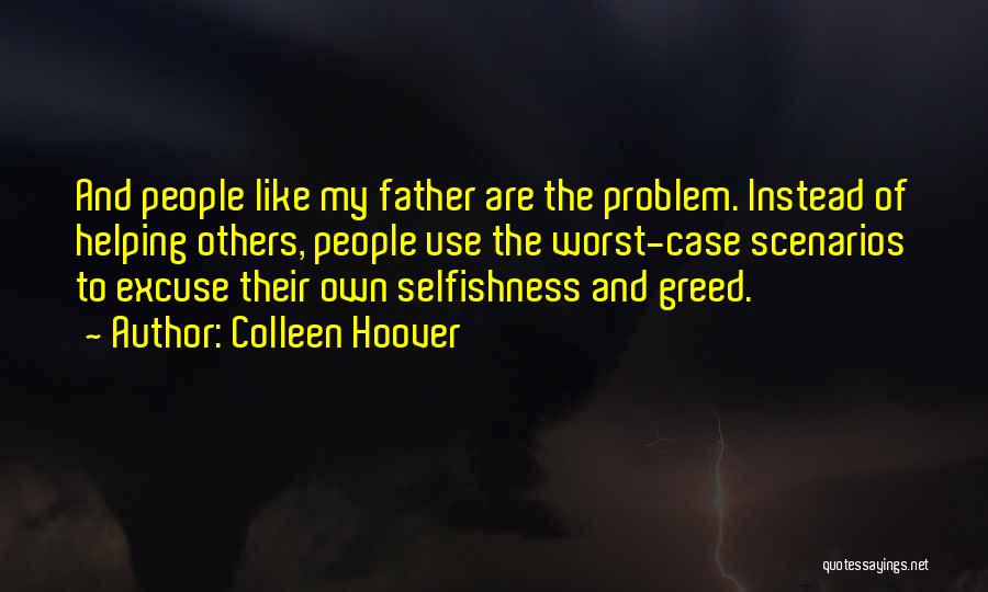 Colleen Hoover Quotes: And People Like My Father Are The Problem. Instead Of Helping Others, People Use The Worst-case Scenarios To Excuse Their