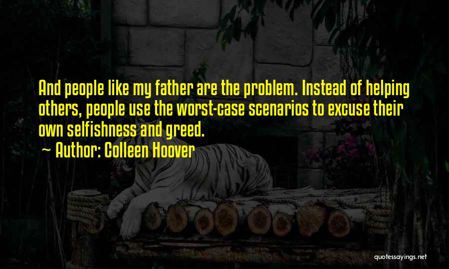 Colleen Hoover Quotes: And People Like My Father Are The Problem. Instead Of Helping Others, People Use The Worst-case Scenarios To Excuse Their