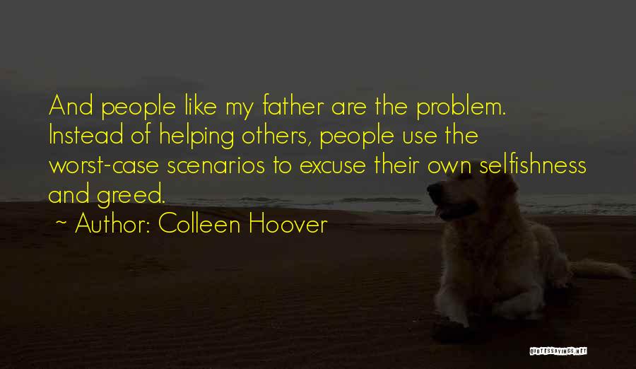 Colleen Hoover Quotes: And People Like My Father Are The Problem. Instead Of Helping Others, People Use The Worst-case Scenarios To Excuse Their