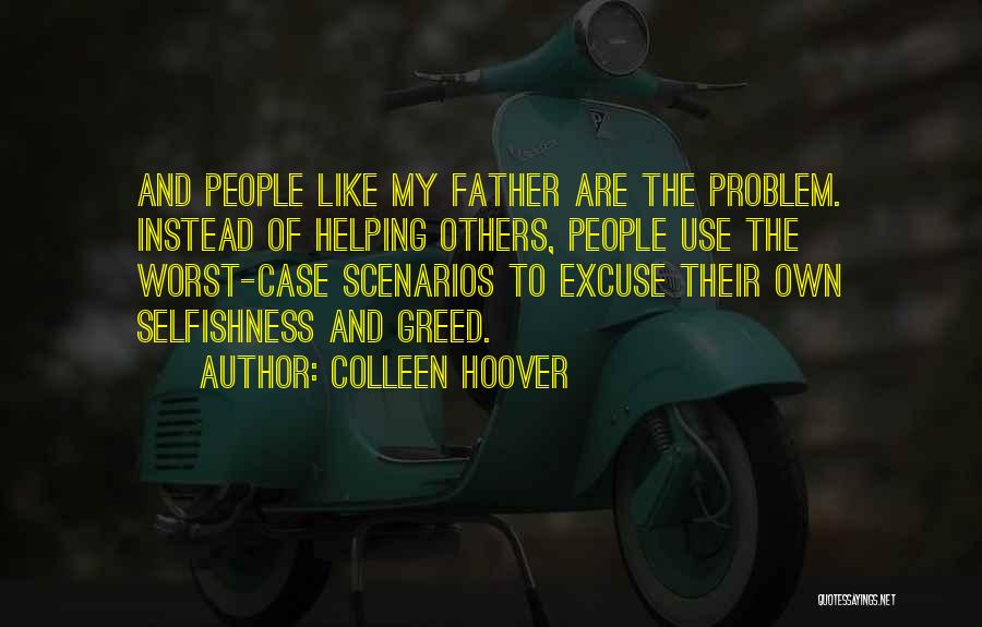 Colleen Hoover Quotes: And People Like My Father Are The Problem. Instead Of Helping Others, People Use The Worst-case Scenarios To Excuse Their