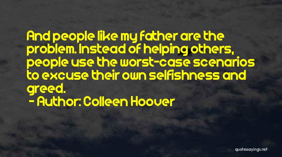 Colleen Hoover Quotes: And People Like My Father Are The Problem. Instead Of Helping Others, People Use The Worst-case Scenarios To Excuse Their