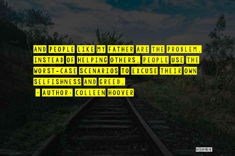 Colleen Hoover Quotes: And People Like My Father Are The Problem. Instead Of Helping Others, People Use The Worst-case Scenarios To Excuse Their