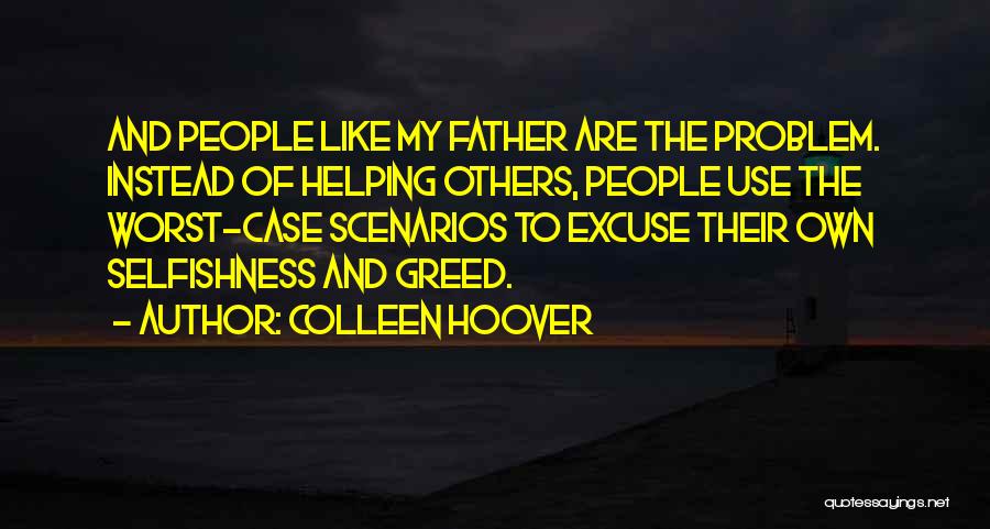 Colleen Hoover Quotes: And People Like My Father Are The Problem. Instead Of Helping Others, People Use The Worst-case Scenarios To Excuse Their