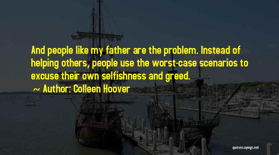 Colleen Hoover Quotes: And People Like My Father Are The Problem. Instead Of Helping Others, People Use The Worst-case Scenarios To Excuse Their