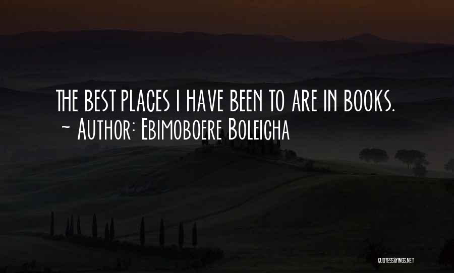 Ebimoboere Boleigha Quotes: The Best Places I Have Been To Are In Books.