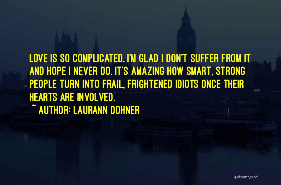 Laurann Dohner Quotes: Love Is So Complicated. I'm Glad I Don't Suffer From It And Hope I Never Do. It's Amazing How Smart,