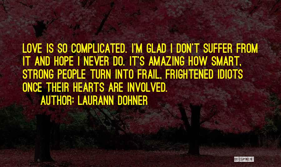 Laurann Dohner Quotes: Love Is So Complicated. I'm Glad I Don't Suffer From It And Hope I Never Do. It's Amazing How Smart,