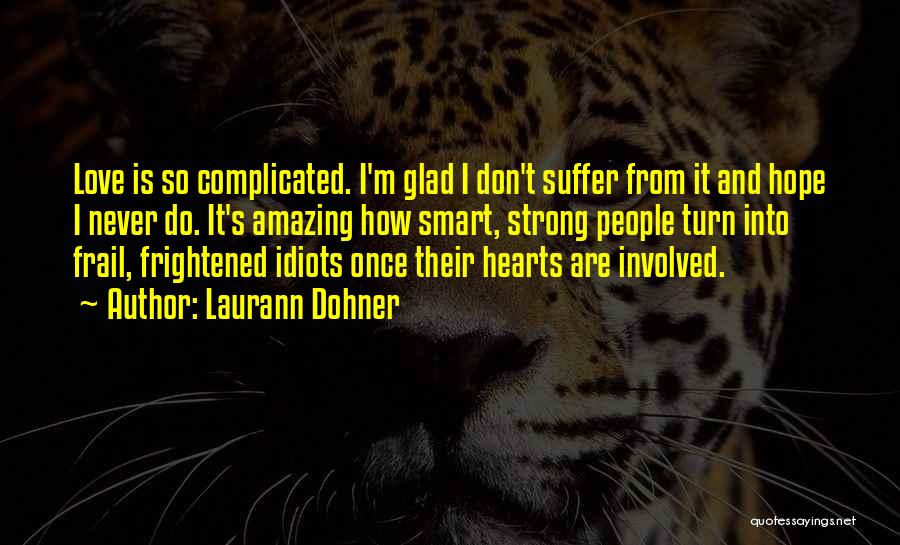 Laurann Dohner Quotes: Love Is So Complicated. I'm Glad I Don't Suffer From It And Hope I Never Do. It's Amazing How Smart,