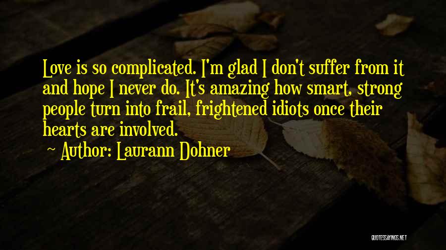 Laurann Dohner Quotes: Love Is So Complicated. I'm Glad I Don't Suffer From It And Hope I Never Do. It's Amazing How Smart,