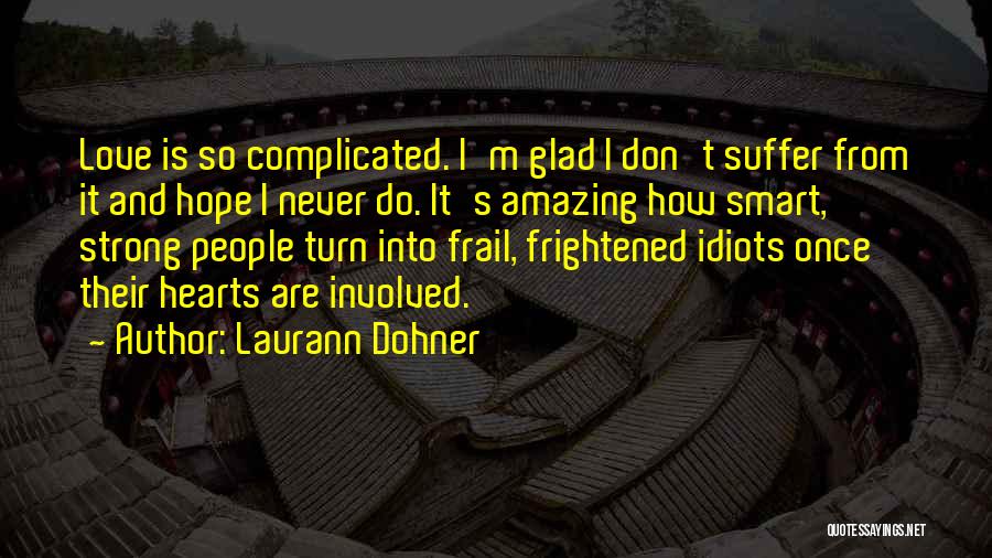 Laurann Dohner Quotes: Love Is So Complicated. I'm Glad I Don't Suffer From It And Hope I Never Do. It's Amazing How Smart,