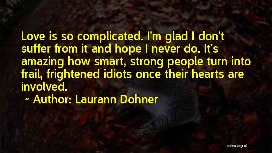 Laurann Dohner Quotes: Love Is So Complicated. I'm Glad I Don't Suffer From It And Hope I Never Do. It's Amazing How Smart,