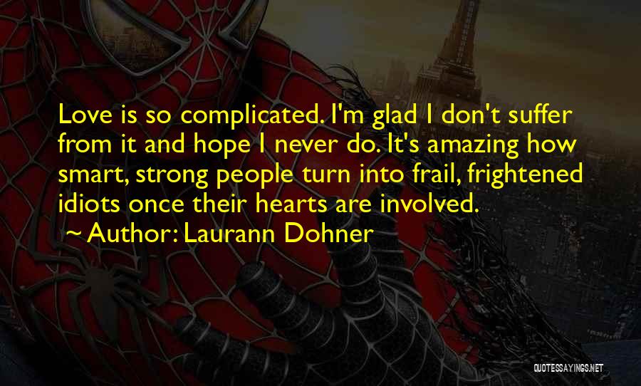 Laurann Dohner Quotes: Love Is So Complicated. I'm Glad I Don't Suffer From It And Hope I Never Do. It's Amazing How Smart,