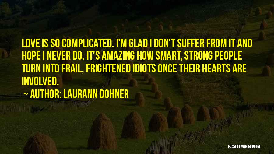 Laurann Dohner Quotes: Love Is So Complicated. I'm Glad I Don't Suffer From It And Hope I Never Do. It's Amazing How Smart,