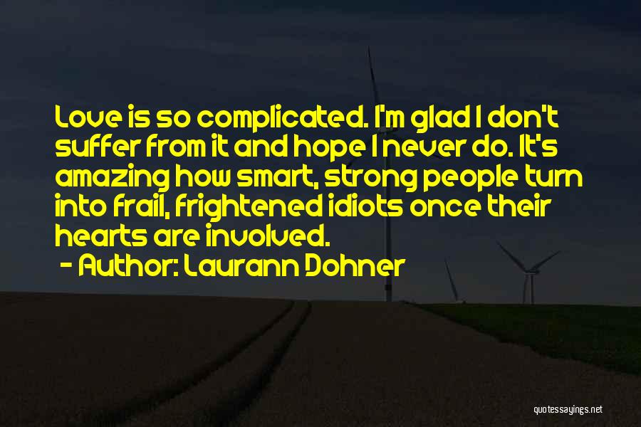 Laurann Dohner Quotes: Love Is So Complicated. I'm Glad I Don't Suffer From It And Hope I Never Do. It's Amazing How Smart,