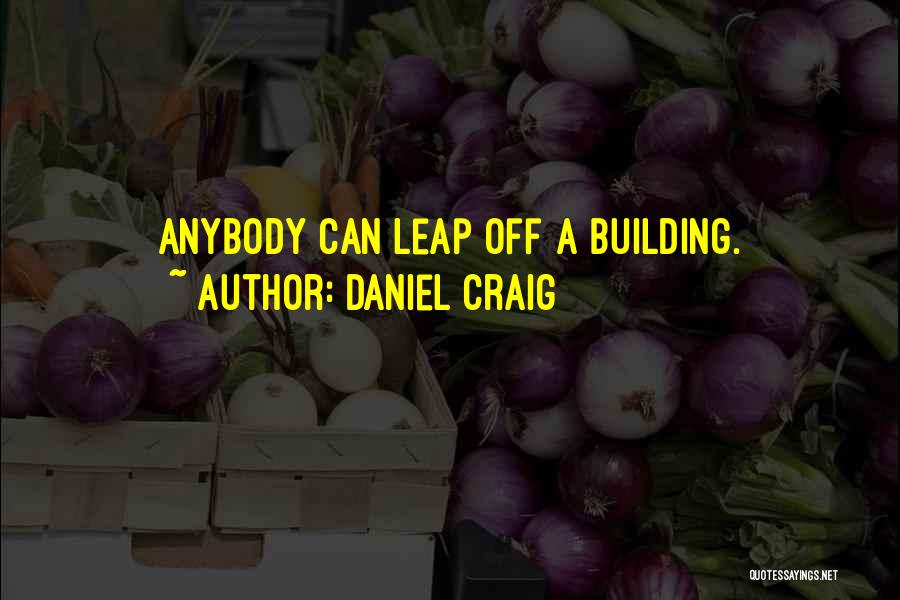 Daniel Craig Quotes: Anybody Can Leap Off A Building.