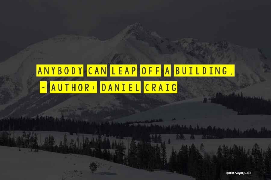 Daniel Craig Quotes: Anybody Can Leap Off A Building.