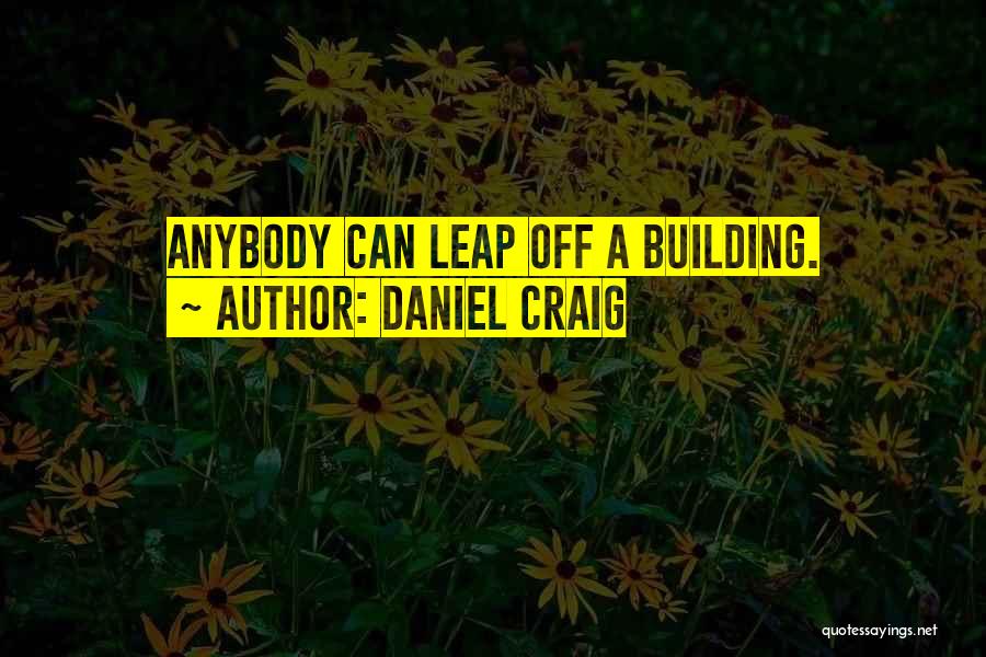 Daniel Craig Quotes: Anybody Can Leap Off A Building.