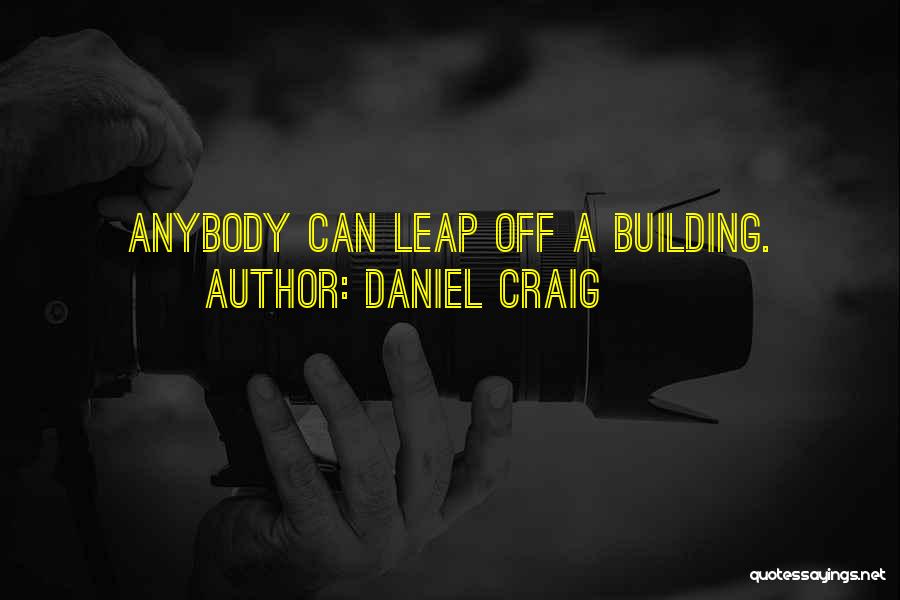 Daniel Craig Quotes: Anybody Can Leap Off A Building.