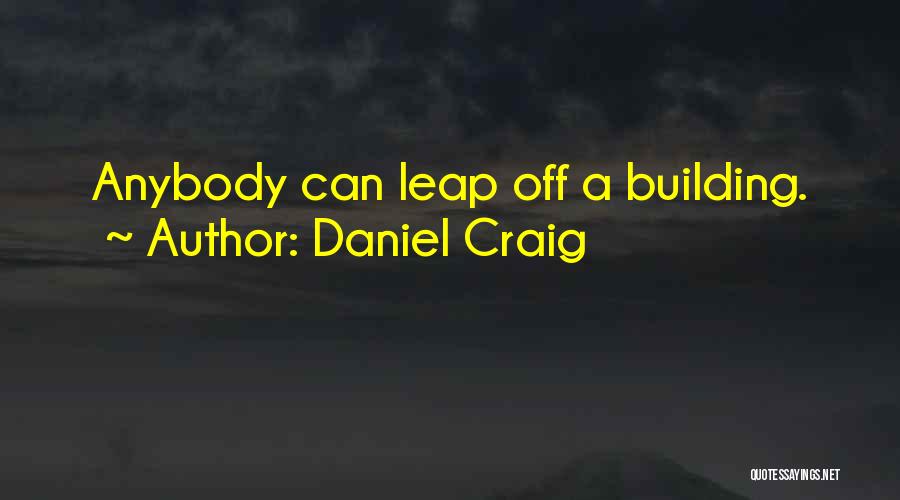 Daniel Craig Quotes: Anybody Can Leap Off A Building.