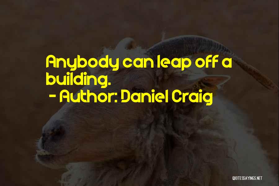 Daniel Craig Quotes: Anybody Can Leap Off A Building.