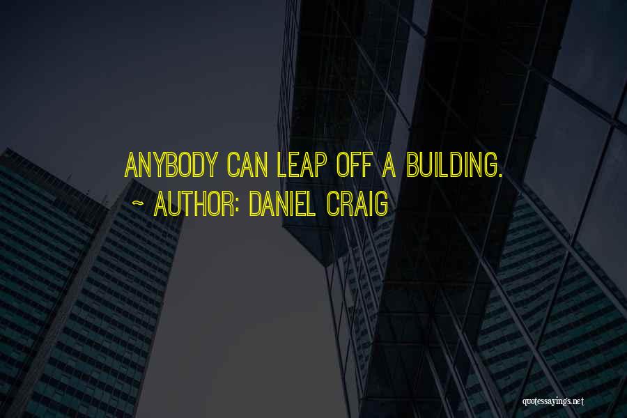 Daniel Craig Quotes: Anybody Can Leap Off A Building.